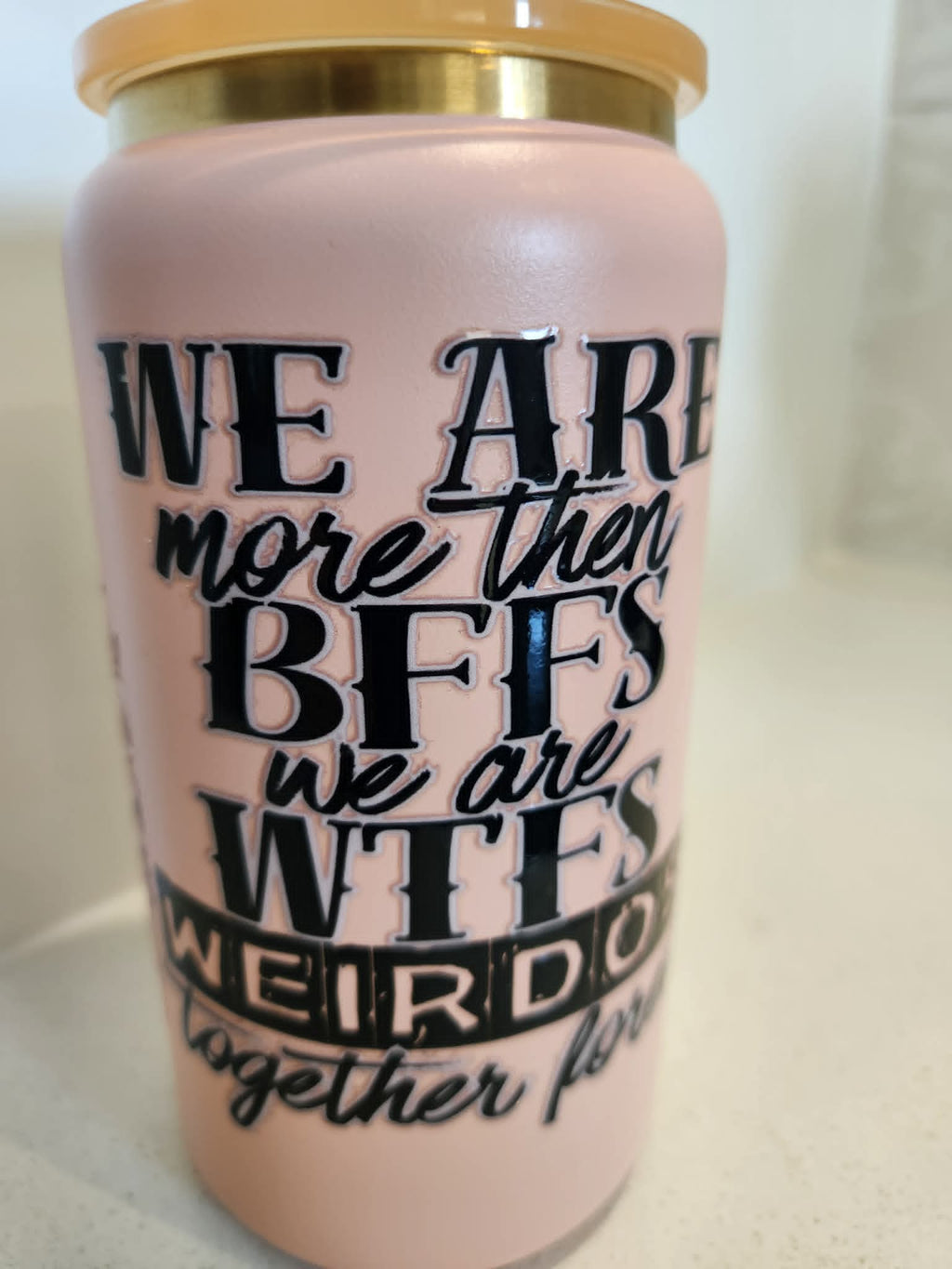 WTF BFF stainless steel Libby cup - quote side showing We Are More Than BFFs We Are WTFs Weirdo Together Forever