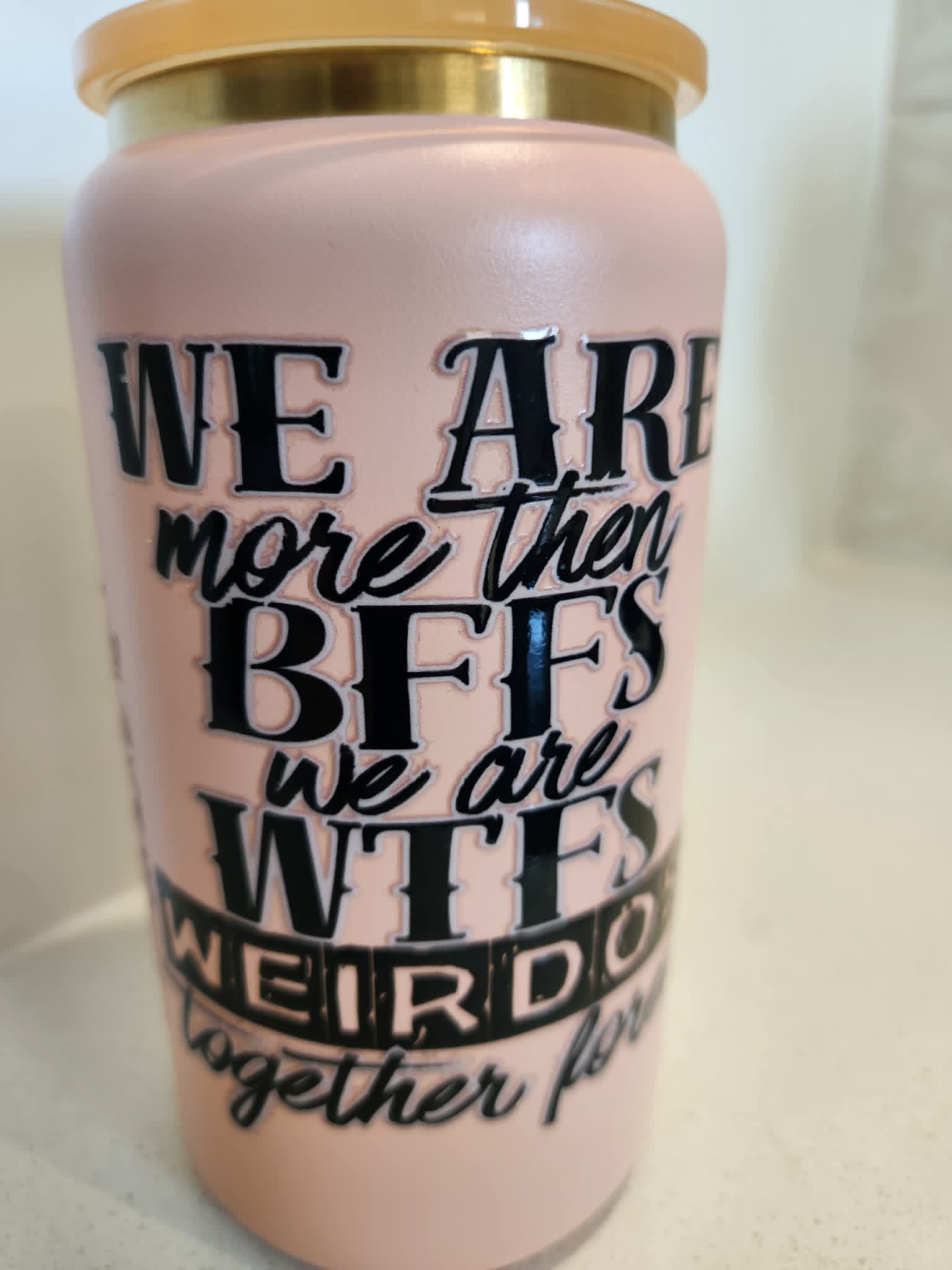 WTF BFF stainless steel Libby cup - quote side showing We Are More Than BFFs We Are WTFs Weirdo Together Forever